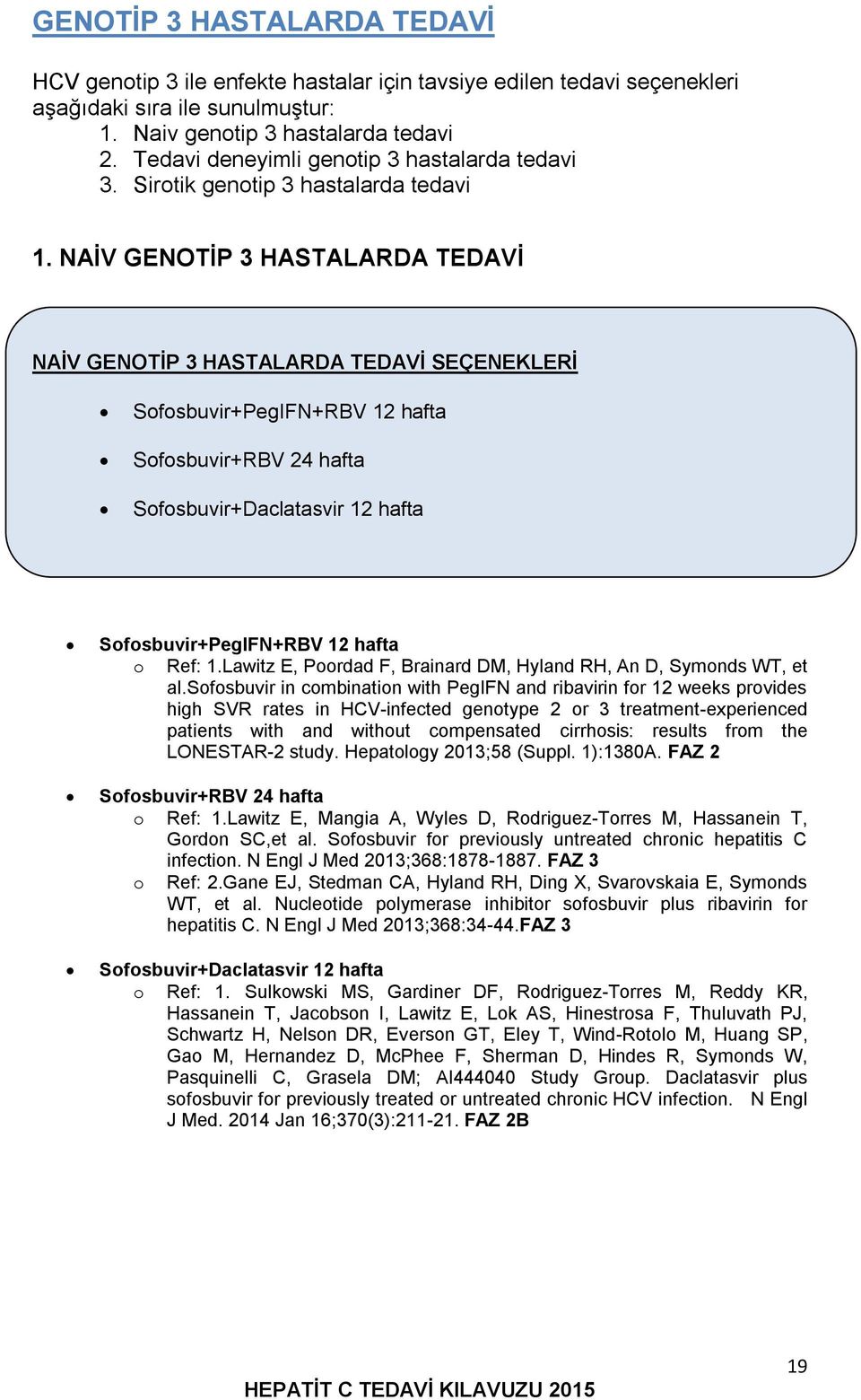 NAİV GENOTİP 3 HASTALARDA TEDAVİ NAİV GENOTİP 3 HASTALARDA TEDAVİ SEÇENEKLERİ Sofosbuvir+PegIFN+RBV 12 hafta Sofosbuvir+RBV 24 hafta Sofosbuvir+Daclatasvir 12 hafta Sofosbuvir+PegIFN+RBV 12 hafta o