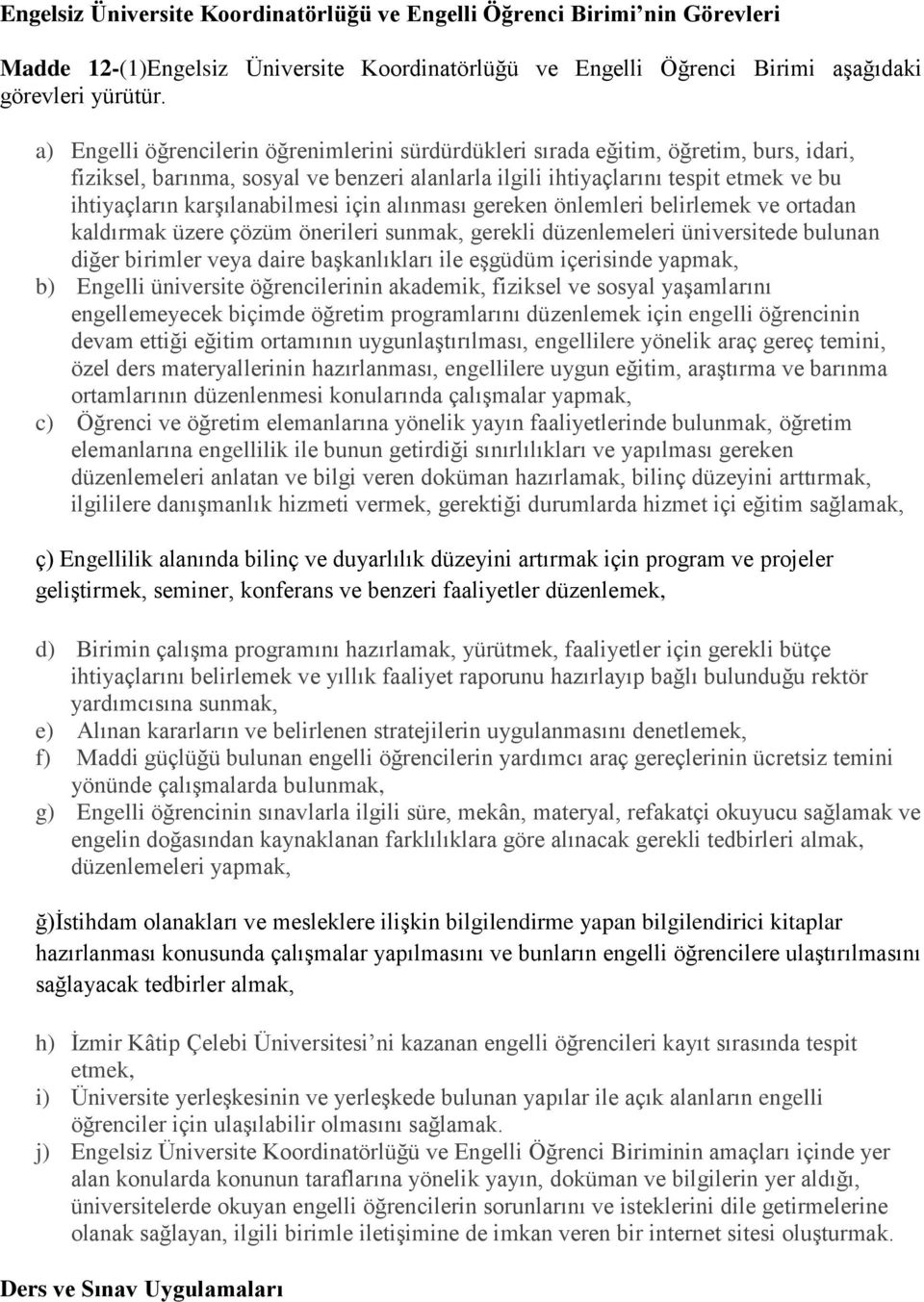 karşılanabilmesi için alınması gereken önlemleri belirlemek ve ortadan kaldırmak üzere çözüm önerileri sunmak, gerekli düzenlemeleri üniversitede bulunan diğer birimler veya daire başkanlıkları ile