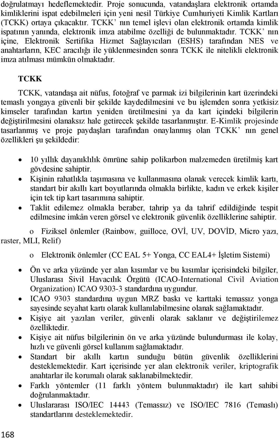 TCKK nın içine, Elektronik Sertifika Hizmet Sağlayıcıları (ESHS) tarafından NES ve anahtarların, KEC aracılığı ile yüklenmesinden sonra TCKK ile nitelikli elektronik imza atılması mümkün olmaktadır.