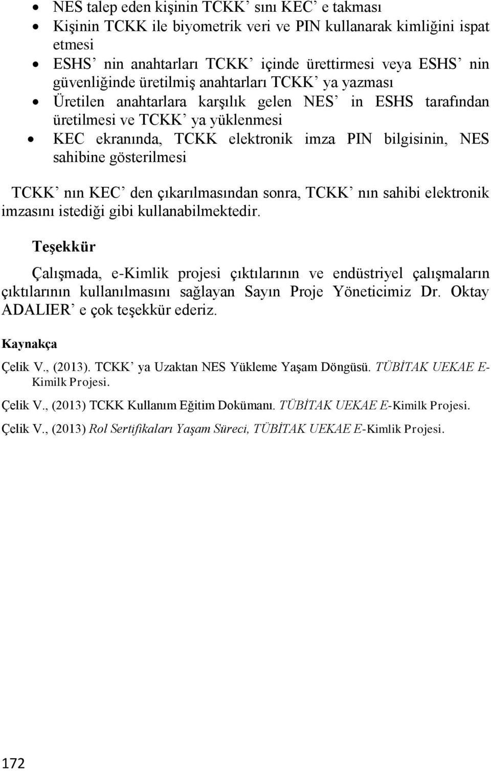gösterilmesi TCKK nın KEC den çıkarılmasından sonra, TCKK nın sahibi elektronik imzasını istediği gibi kullanabilmektedir.