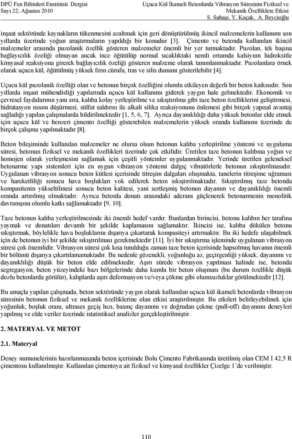 Puzolan, tek başına bağlayıcılık özeliği olmayan ancak ince öğütülüp normal sıcaklıktaki nemli ortamda kalsiyum hidroksitle kimyasal reaksiyona girerek bağlayıcılık özeliği gösteren malzeme olarak