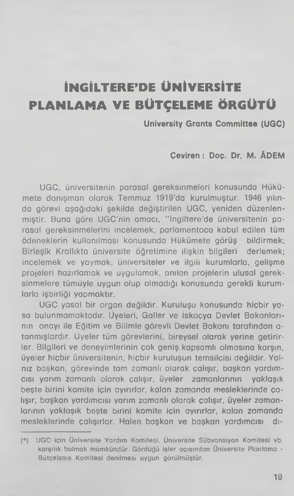 Buna göre UGC nin amacı, "İngiltere'de üniversitenin parasal gereksinmelerini incelemek, parlamentoca kabul edilen tüm ödeneklerin kullanılması konusunda Hükümete görüş bildirmek; Birleşik Krallıkta