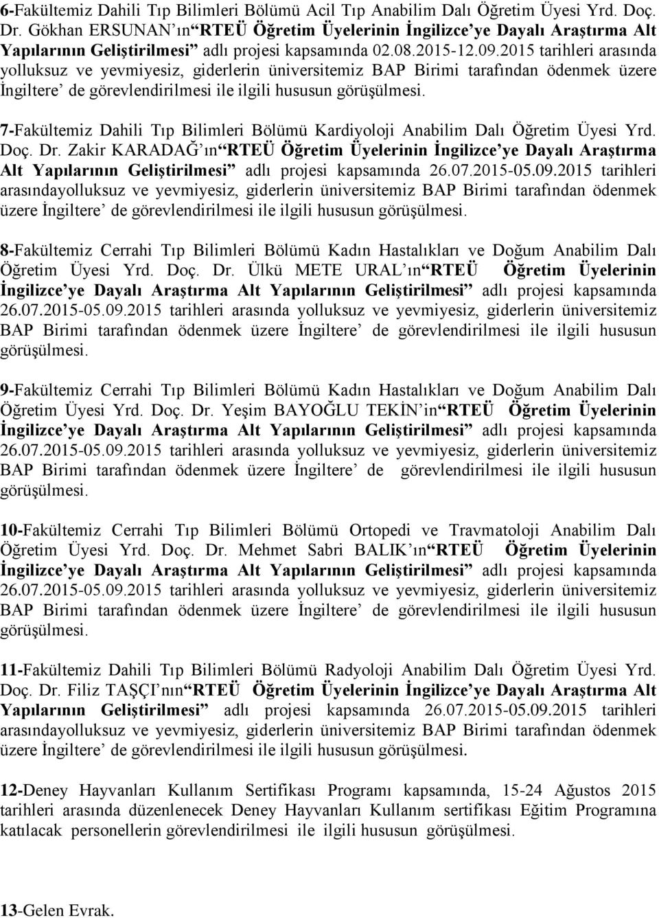 2015 tarihleri arasında İngiltere de görevlendirilmesi ile ilgili hususun görüşülmesi. 7-Fakültemiz Dahili Tıp Bilimleri Bölümü Kardiyoloji Anabilim Dalı Öğretim si Yrd. Doç. Dr.