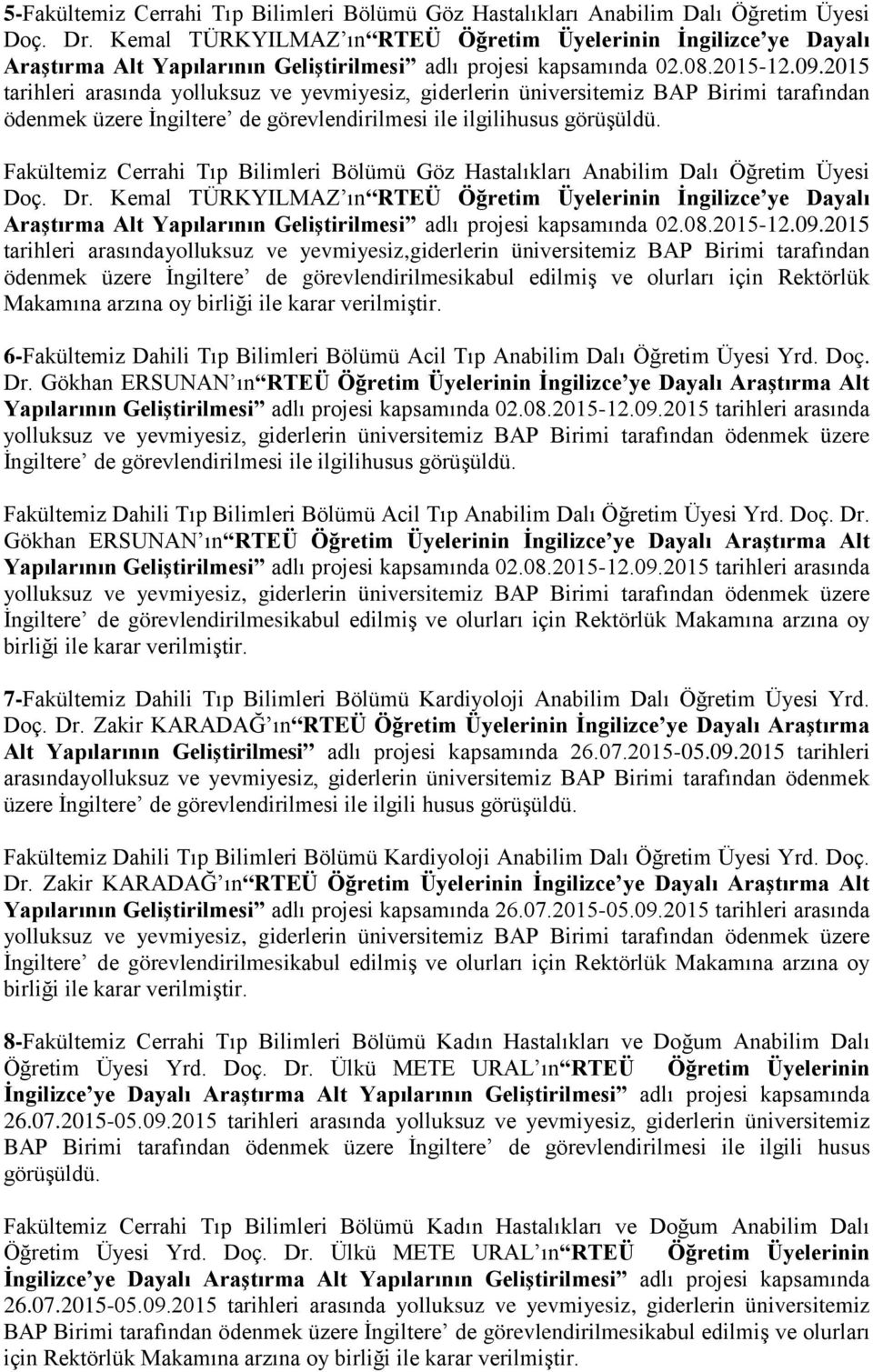 2015 ödenmek üzere İngiltere de görevlendirilmesi ile ilgilihusus görüşüldü. Fakültemiz Cerrahi Tıp Bilimleri Bölümü Göz Hastalıkları Anabilim Dalı Öğretim si Doç. Dr.