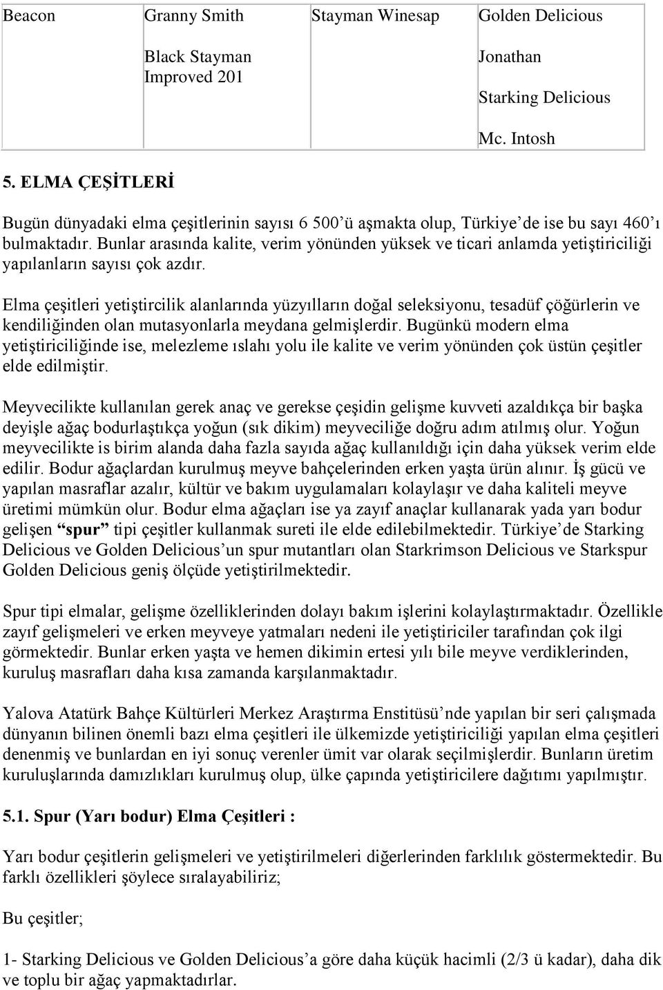 Bunlar arasında kalite, verim yönünden yüksek ve ticari anlamda yetiştiriciliği yapılanların sayısı çok azdır.