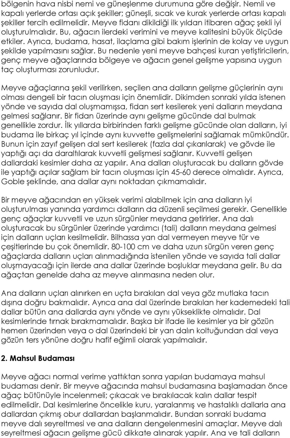 Ayrıca, budama, hasat, ilaçlama gibi bakım işlerinin de kolay ve uygun şekilde yapılmasını sağlar.