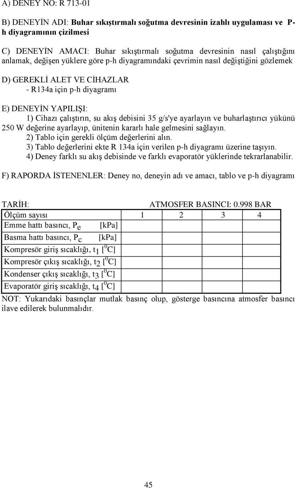 35 g/s'ye ayarlayın ve buharlaştırıcı yükünü 250 W değerine ayarlayıp, ünitenin kararlı hale gelmesini sağlayın. 2) Tablo için gerekli ölçüm değerlerini alın.