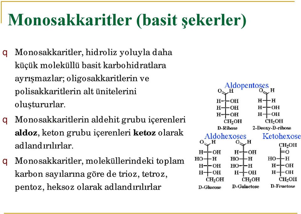 q Monosakkaritlerin aldehit grubu içerenleri aldoz, keton grubu içerenleri ketoz olarak adlandırılırlar.