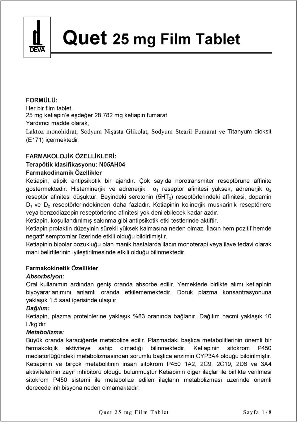 FARMAKOLOJİK ÖZELLİKLERİ: Terapötik klasifikasyonu: N05AH04 Farmakodinamik Özellikler Ketiapin, atipik antipsikotik bir ajandır. Çok sayıda nörotransmiter reseptörüne affinite göstermektedir.