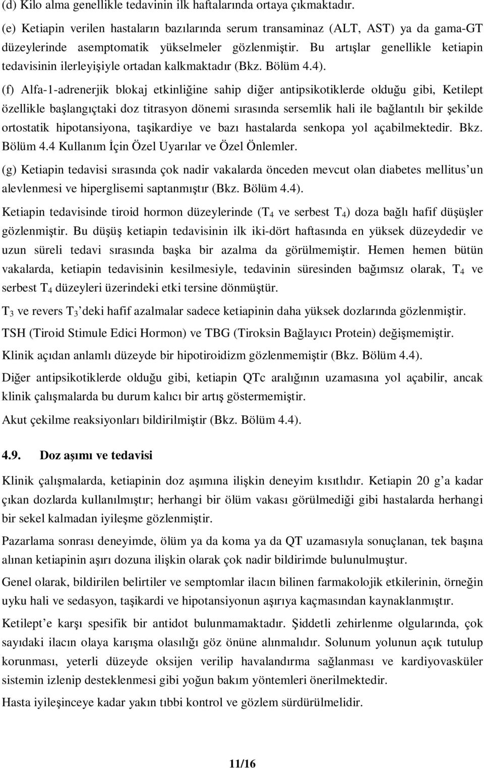 Bu artışlar genellikle ketiapin tedavisinin ilerleyişiyle ortadan kalkmaktadır (Bkz. Bölüm 4.4).