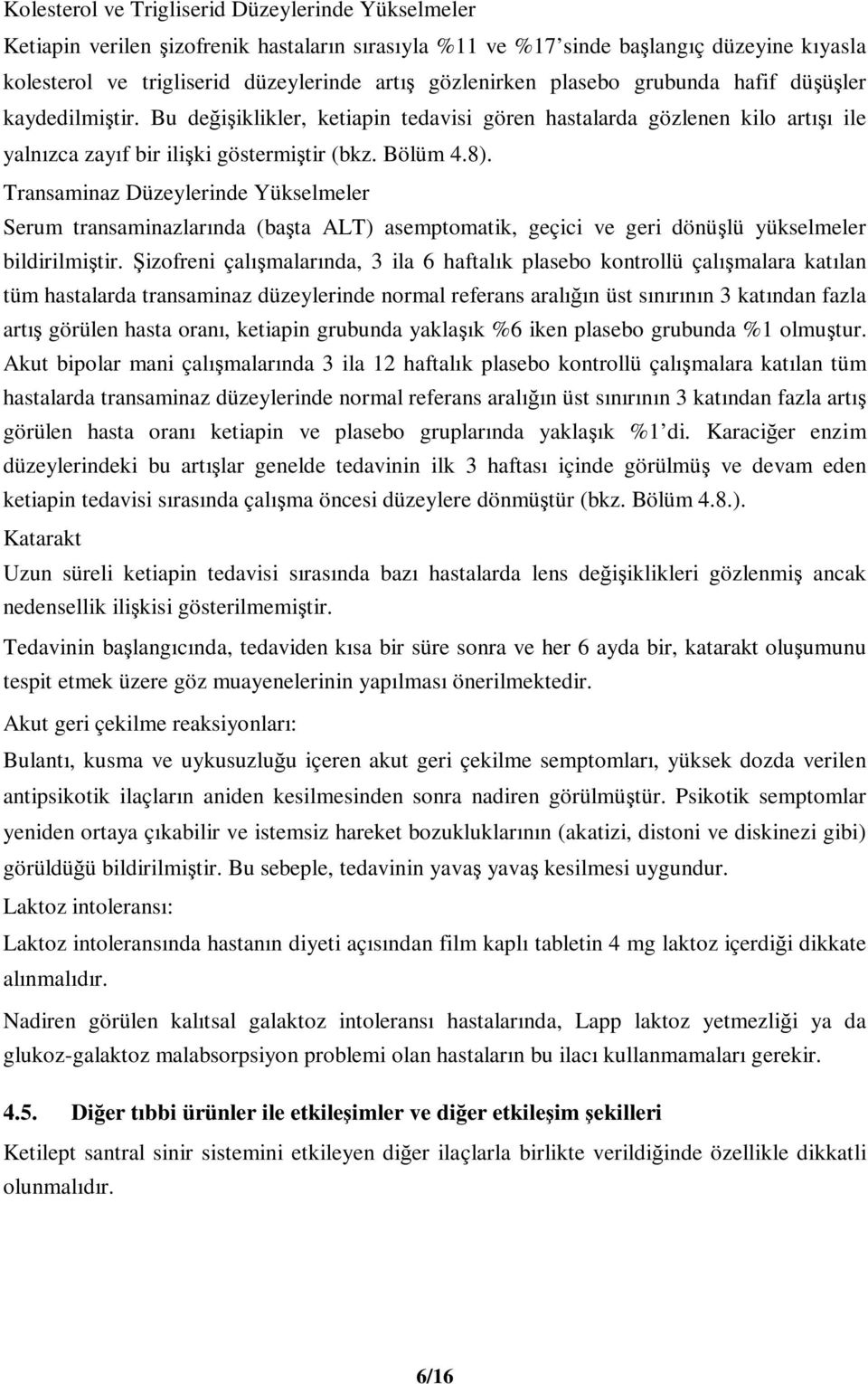 Transaminaz Düzeylerinde Yükselmeler Serum transaminazlarında (başta ALT) asemptomatik, geçici ve geri dönüşlü yükselmeler bildirilmiştir.