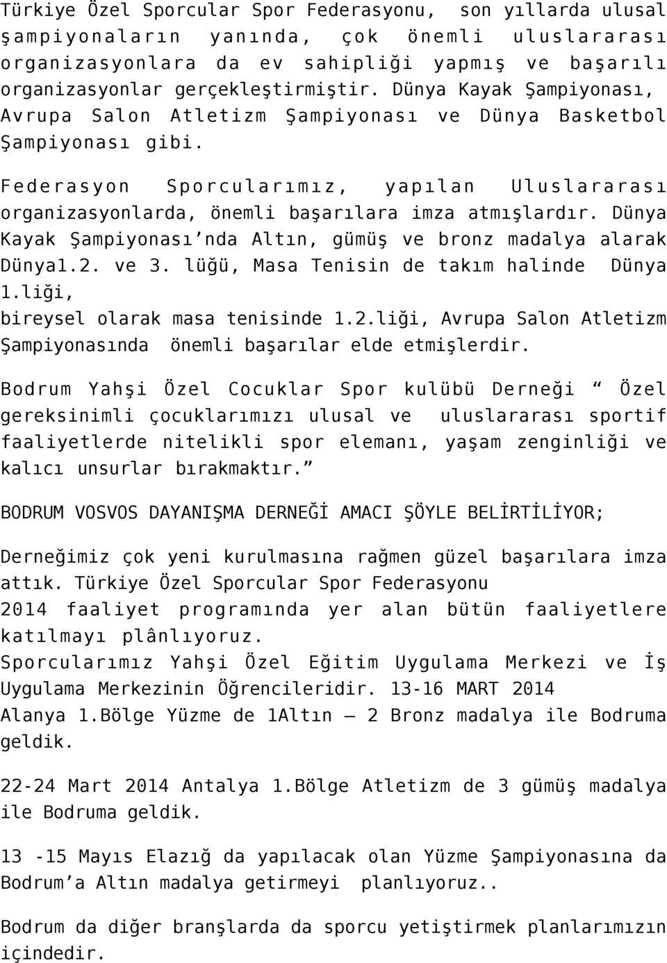 Dünya Kayak Şampiyonası nda Altın, gümüş ve bronz madalya alarak Dünya1.2. ve 3. lüğü, Masa Tenisin de takım halinde Dünya 1.liği, bireysel olarak masa tenisinde 1.2.liği, Avrupa Salon Atletizm Şampiyonasında önemli başarılar elde etmişlerdir.