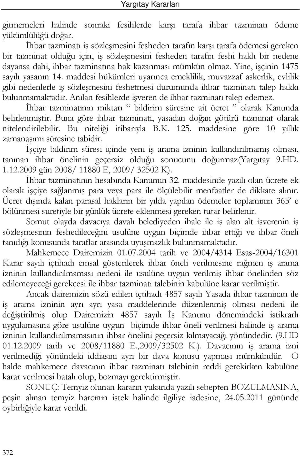 kazanması mümkün olmaz. Yine, işçinin 1475 sayılı yasanın 14.