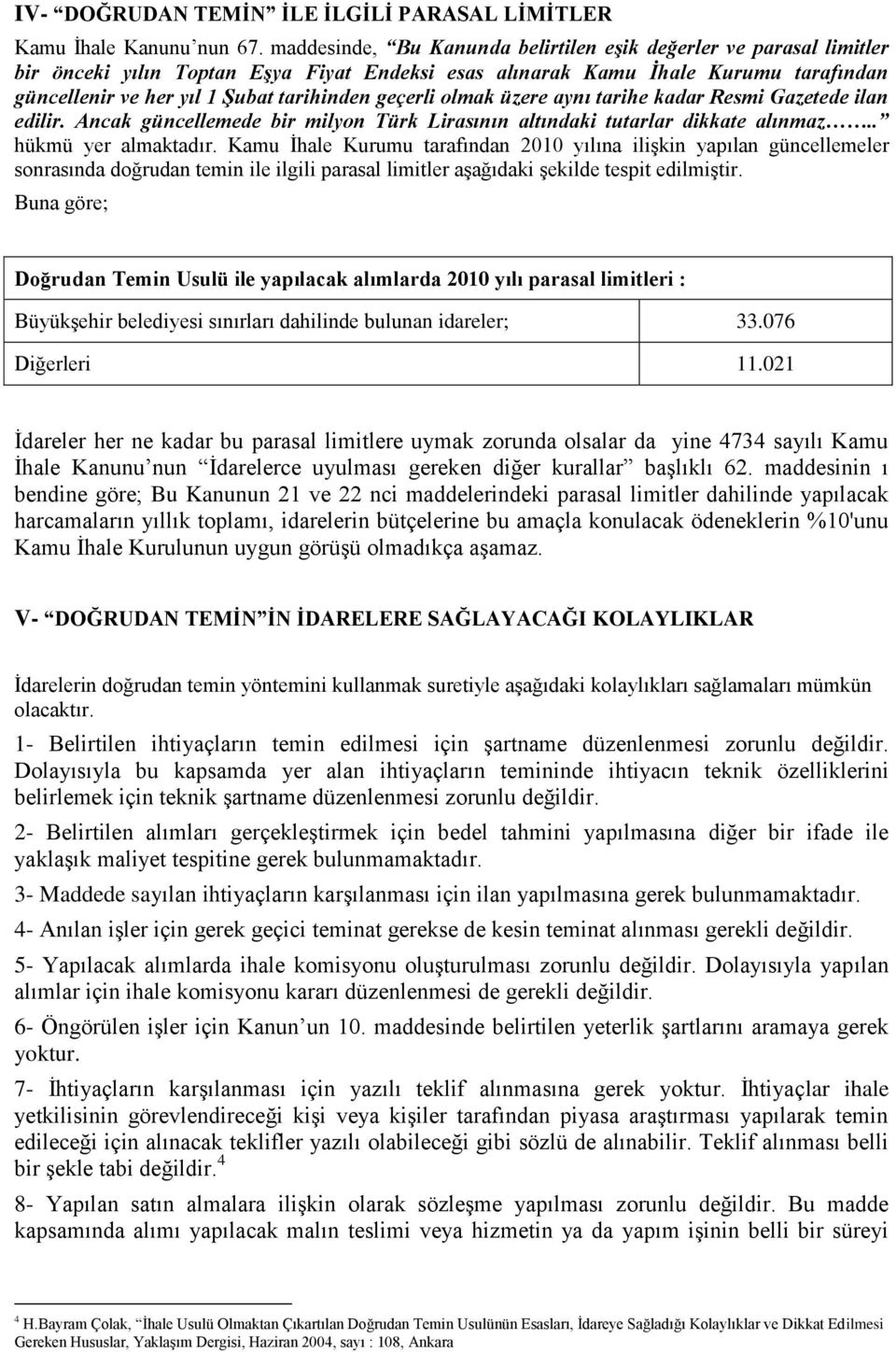 geçerli olmak üzere aynı tarihe kadar Resmi Gazetede ilan edilir. Ancak güncellemede bir milyon Türk Lirasının altındaki tutarlar dikkate alınmaz.. hükmü yer almaktadır.