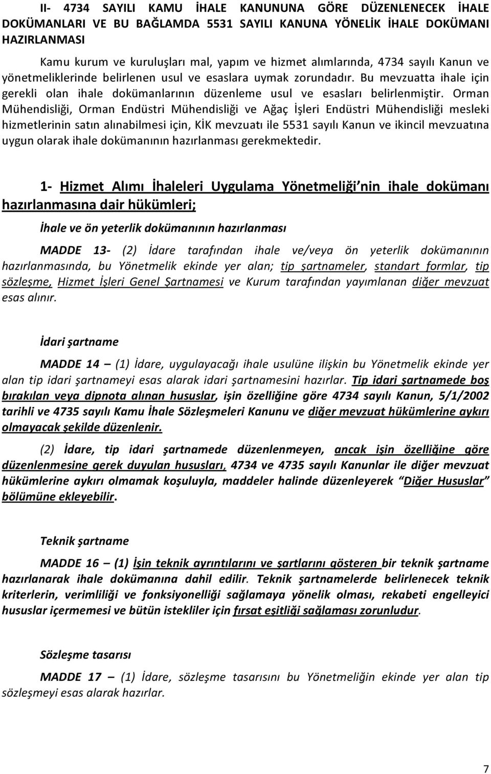 Orman Mühendisliği, Orman Endüstri Mühendisliği ve Ağaç İşleri Endüstri Mühendisliği mesleki hizmetlerinin satın alınabilmesi için, KİK mevzuatı ile 5531 sayılı Kanun ve ikincil mevzuatına uygun