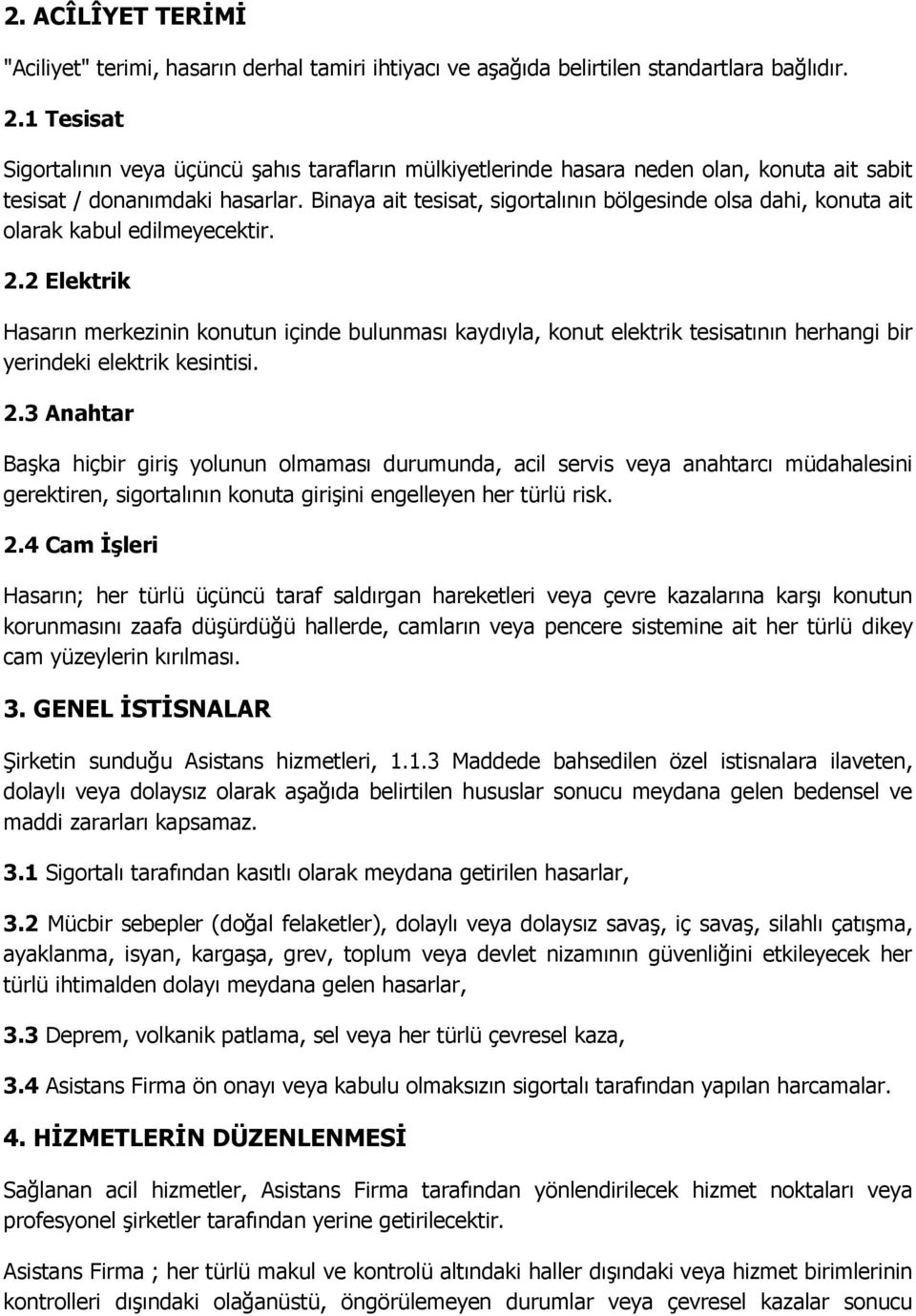 Binaya ait tesisat, sigortalının bölgesinde olsa dahi, konuta ait olarak kabul edilmeyecektir. 2.