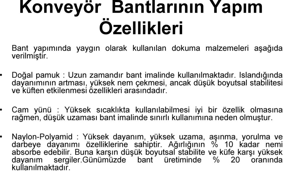 Cam yünü : Yüksek sıcaklıkta kullanılabilmesi iyi bir özellik olmasına rağmen, düşük uzaması bant imalinde sınırlı kullanımına neden olmuştur.