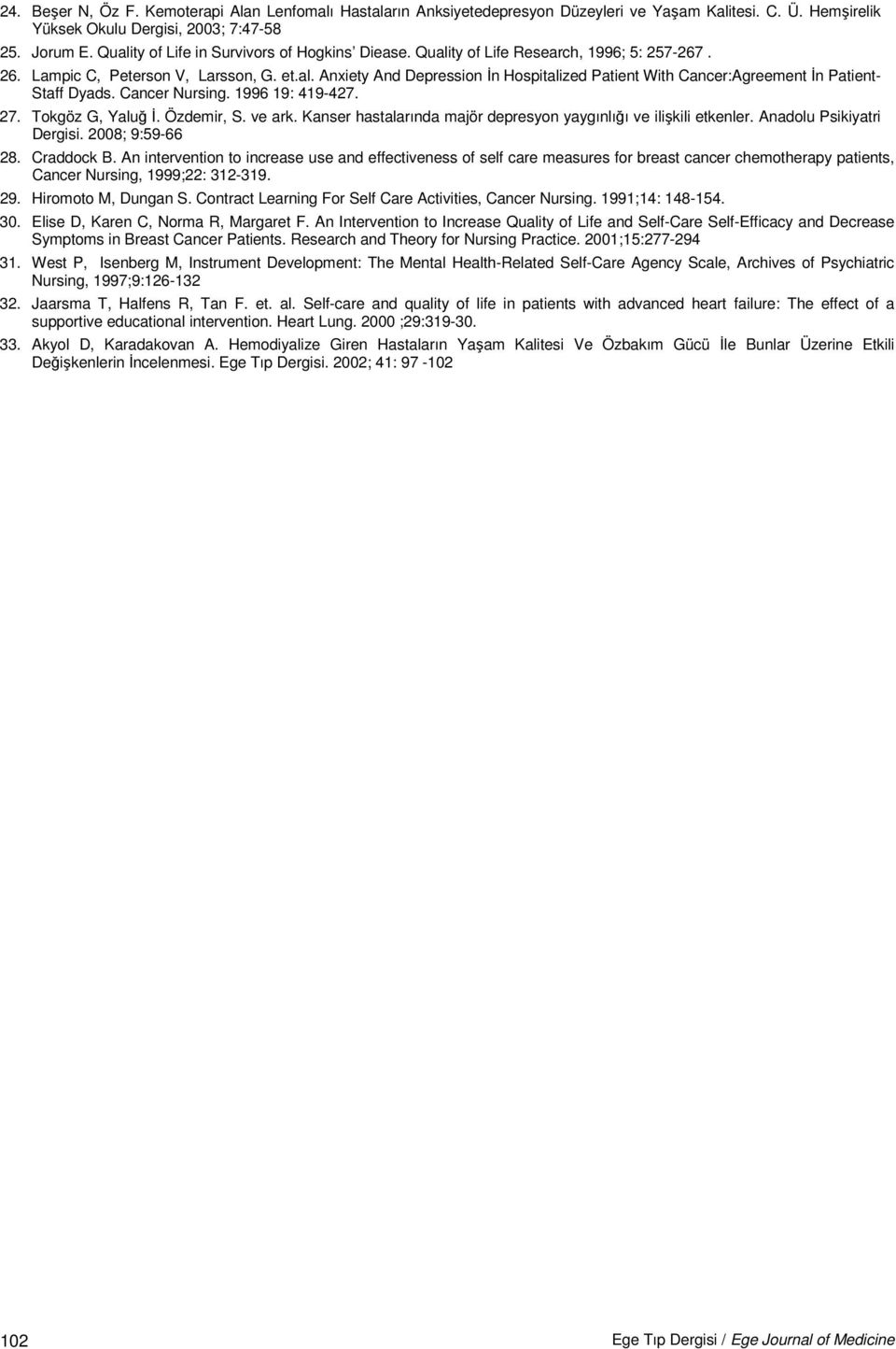 Cancer Nursing. 1996 19: 419-427. 27. Tokgöz G, Yaluğ Đ. Özdemir, S. ve ark. Kanser hastalarında majör depresyon yaygınlığı ve ilişkili etkenler. Anadolu Psikiyatri Dergisi. 2008; 9:59-66 28.