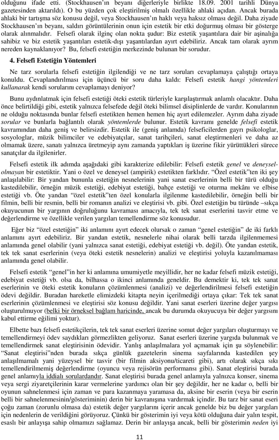 Daha ziyade Stockhausen ın beyanı, saldırı görüntülerinin onun için estetik bir etki doğurmuş olması bir gösterge olarak alınmalıdır.