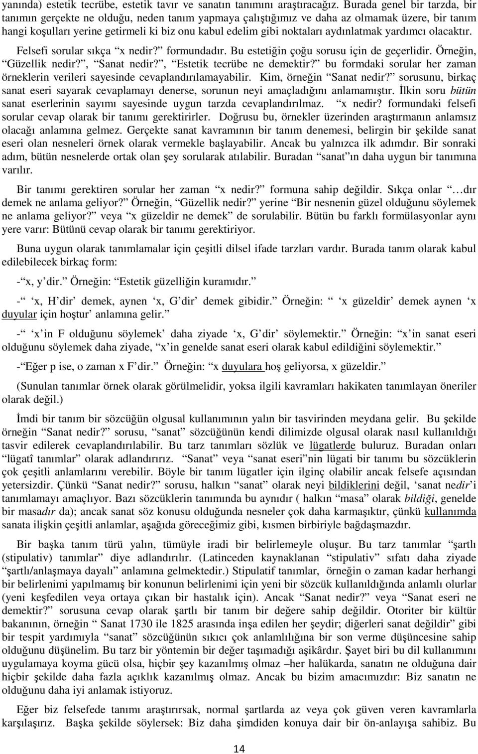 aydınlatmak yardımcı olacaktır. Felsefi sorular sıkça x nedir? formundadır. Bu estetiğin çoğu sorusu için de geçerlidir. Örneğin, Güzellik nedir?, Sanat nedir?, Estetik tecrübe ne demektir?