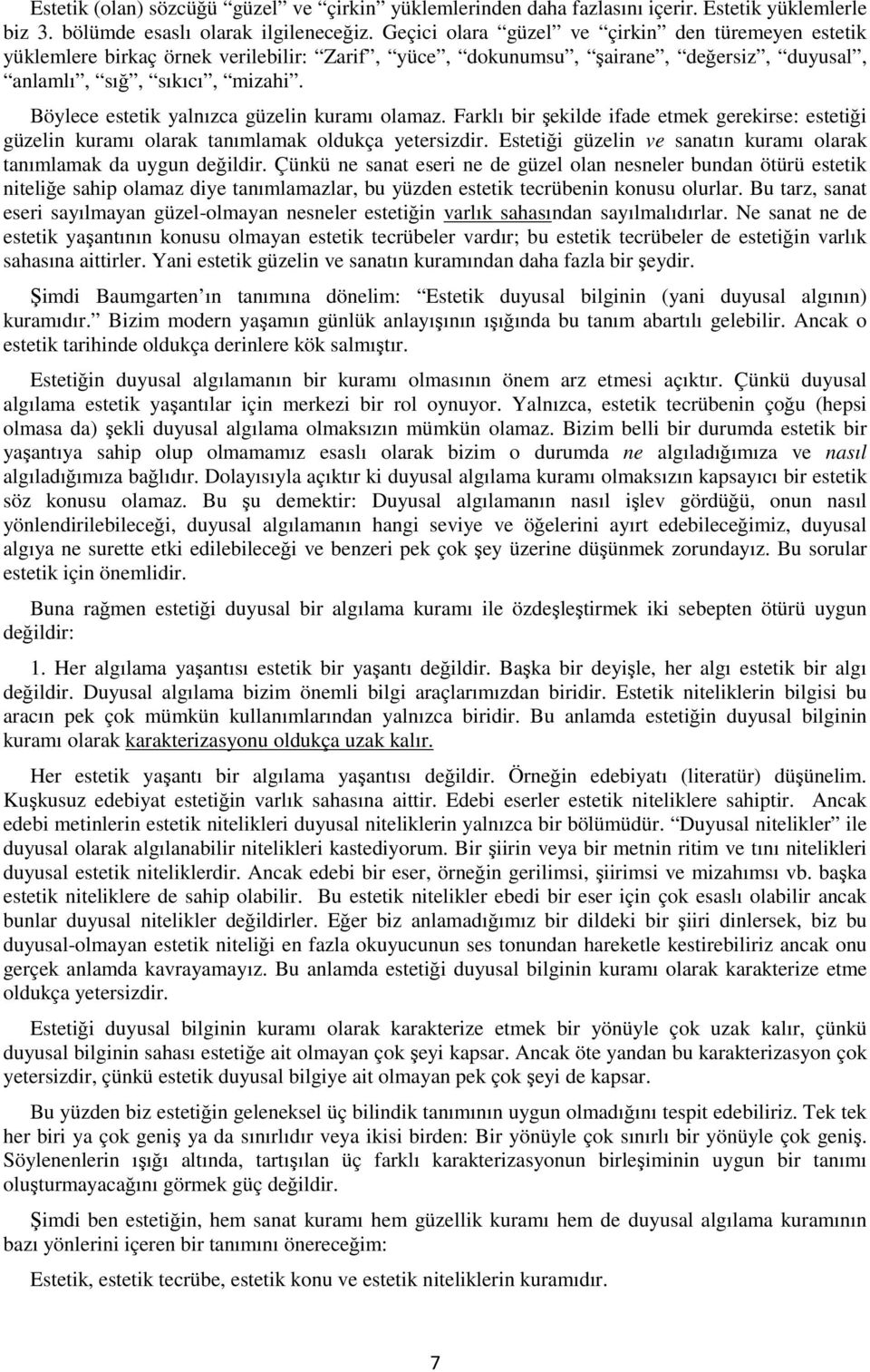 Böylece estetik yalnızca güzelin kuramı olamaz. Farklı bir şekilde ifade etmek gerekirse: estetiği güzelin kuramı olarak tanımlamak oldukça yetersizdir.