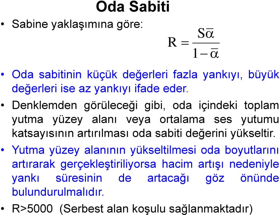 Denklemden görüleceği gibi, oda içindeki toplam yutma yüzey alanı veya ortalama ses yutumu katsayısının artırılması oda