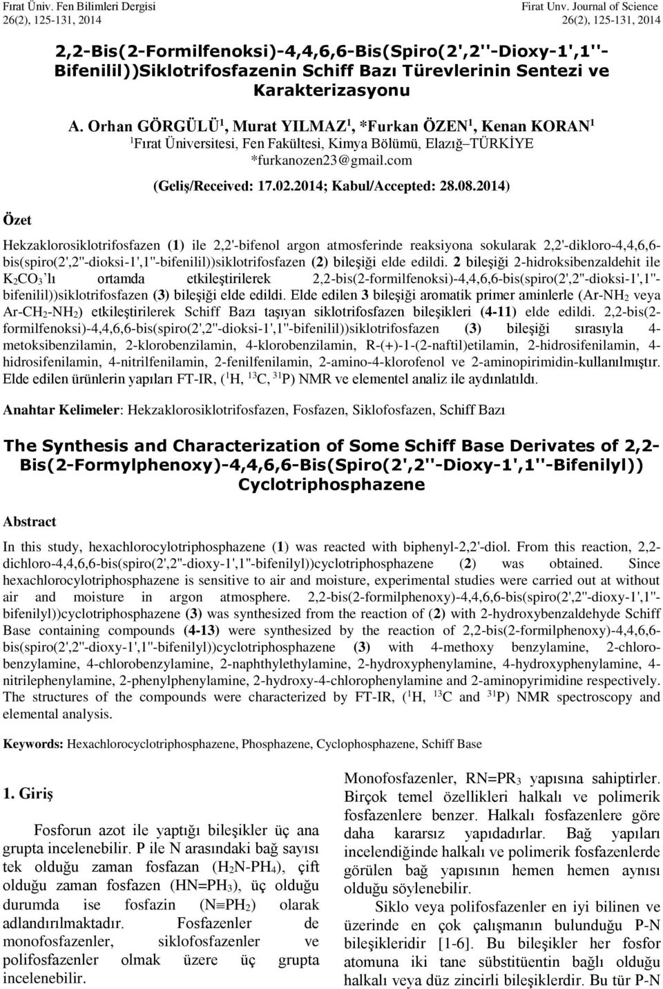 (Geliş/Received: 170220; Kabul/Accepted: 280820) Hekzaklorosiklotrifosfazen (1) ile 2,2'-bifenol argon atmosferinde reaksiyona sokularak 2,2'-dikloro-4,4,6,6-
