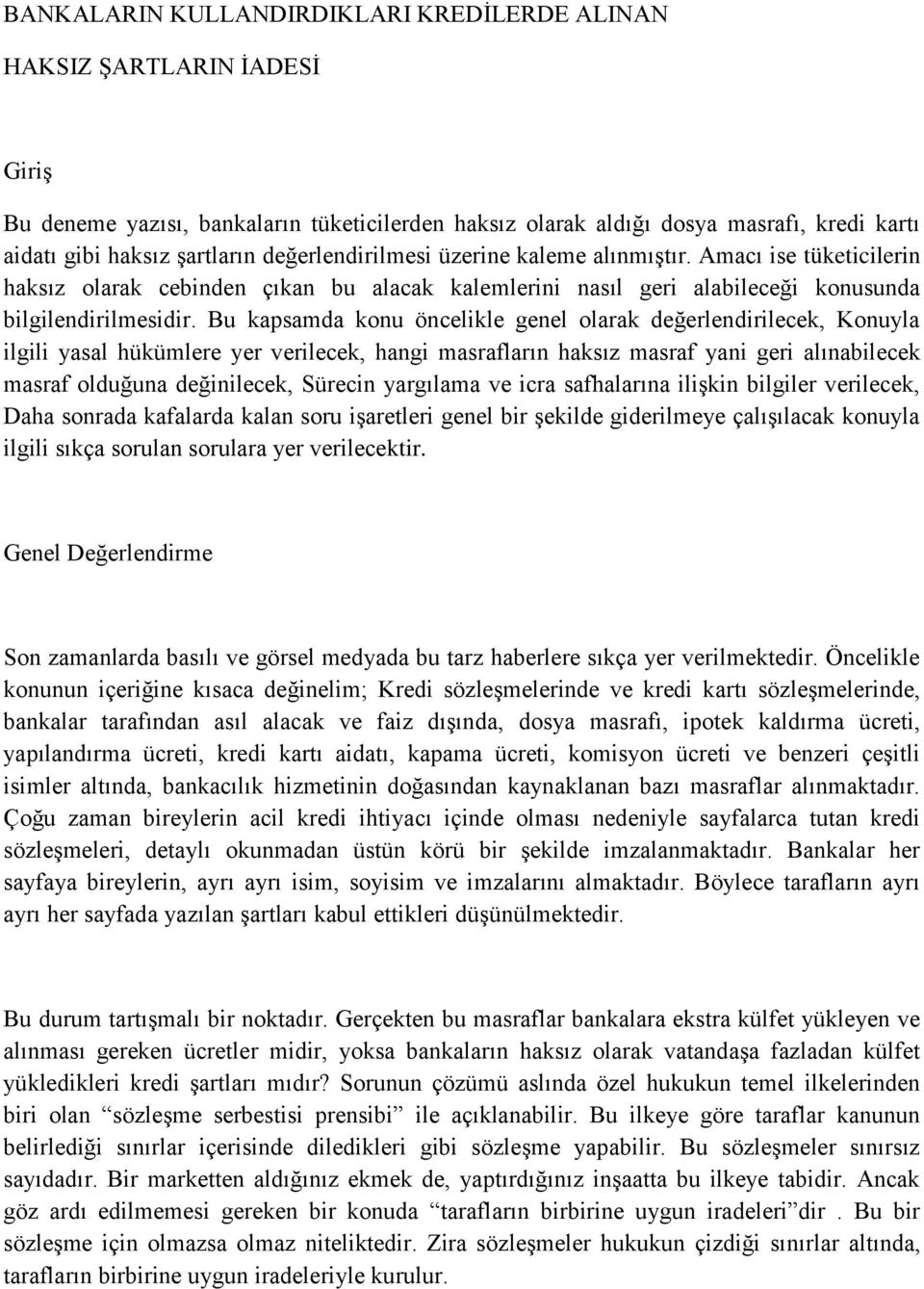 Bu kapsamda konu öncelikle genel olarak değerlendirilecek, Konuyla ilgili yasal hükümlere yer verilecek, hangi masrafların haksız masraf yani geri alınabilecek masraf olduğuna değinilecek, Sürecin