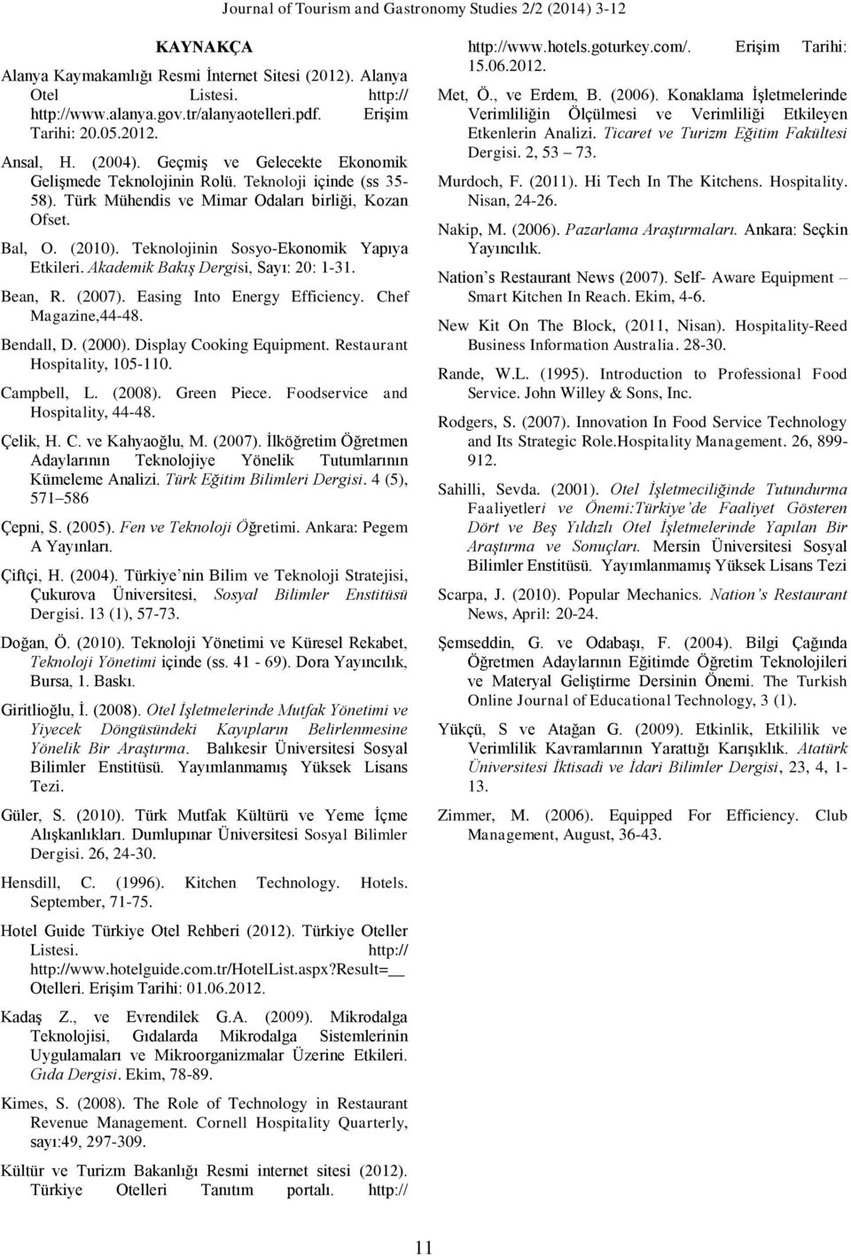 Teknolojinin Sosyo-Ekonomik Yapıya Etkileri. Akademik Bakış Dergisi, Sayı: 20: 1-31. Bean, R. (2007). Easing Into Energy Efficiency. Chef Magazine,44-48. Bendall, D. (2000). Display Cooking Equipment.