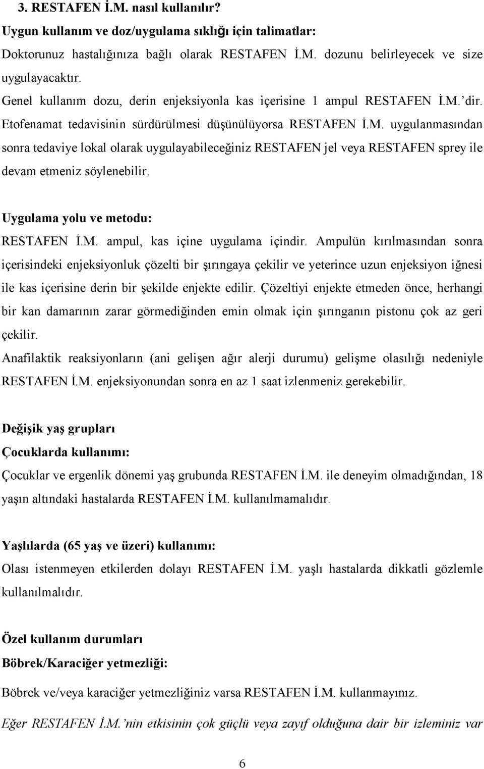 dir. Etofenamat tedavisinin sürdürülmesi düşünülüyorsa RESTAFEN İ.M. uygulanmasından sonra tedaviye lokal olarak uygulayabileceğiniz RESTAFEN jel veya RESTAFEN sprey ile devam etmeniz söylenebilir.