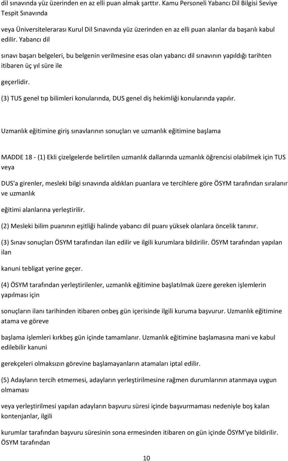 Yabancı dil sınavı başarı belgeleri, bu belgenin verilmesine esas olan yabancı dil sınavının yapıldığı tarihten itibaren üç yıl süre ile geçerlidir.