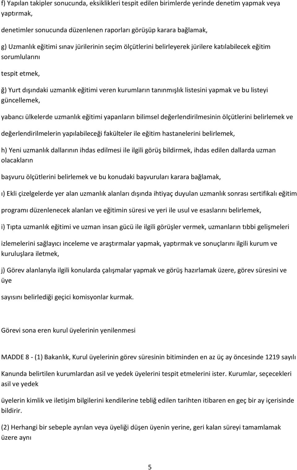 listeyi güncellemek, yabancı ülkelerde uzmanlık eğitimi yapanların bilimsel değerlendirilmesinin ölçütlerini belirlemek ve değerlendirilmelerin yapılabileceği fakülteler ile eğitim hastanelerini