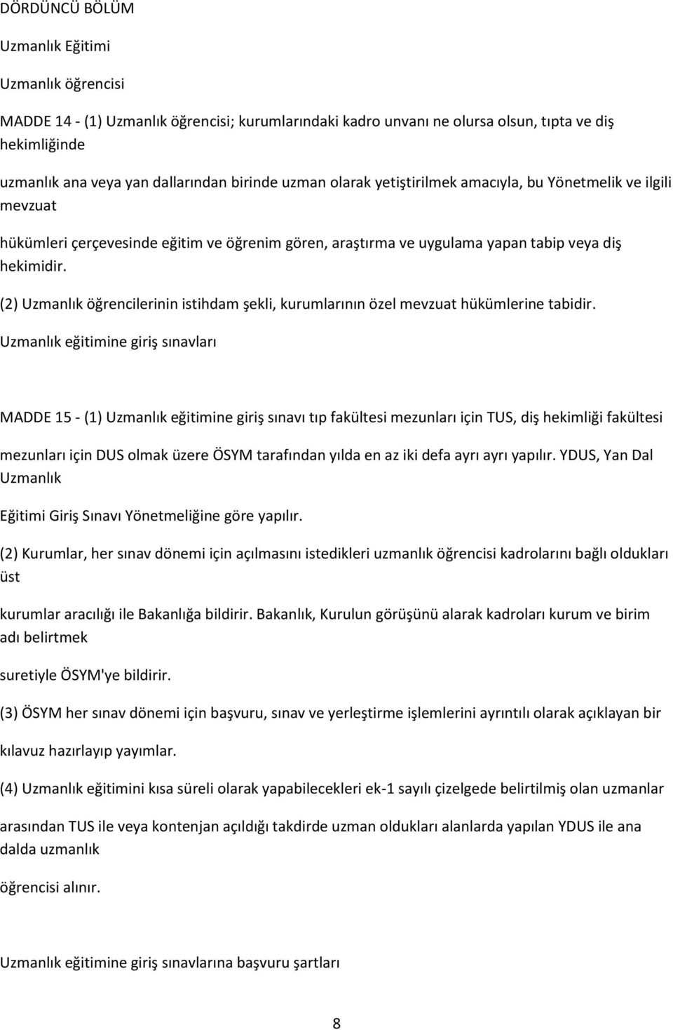 (2) Uzmanlık öğrencilerinin istihdam şekli, kurumlarının özel mevzuat hükümlerine tabidir.