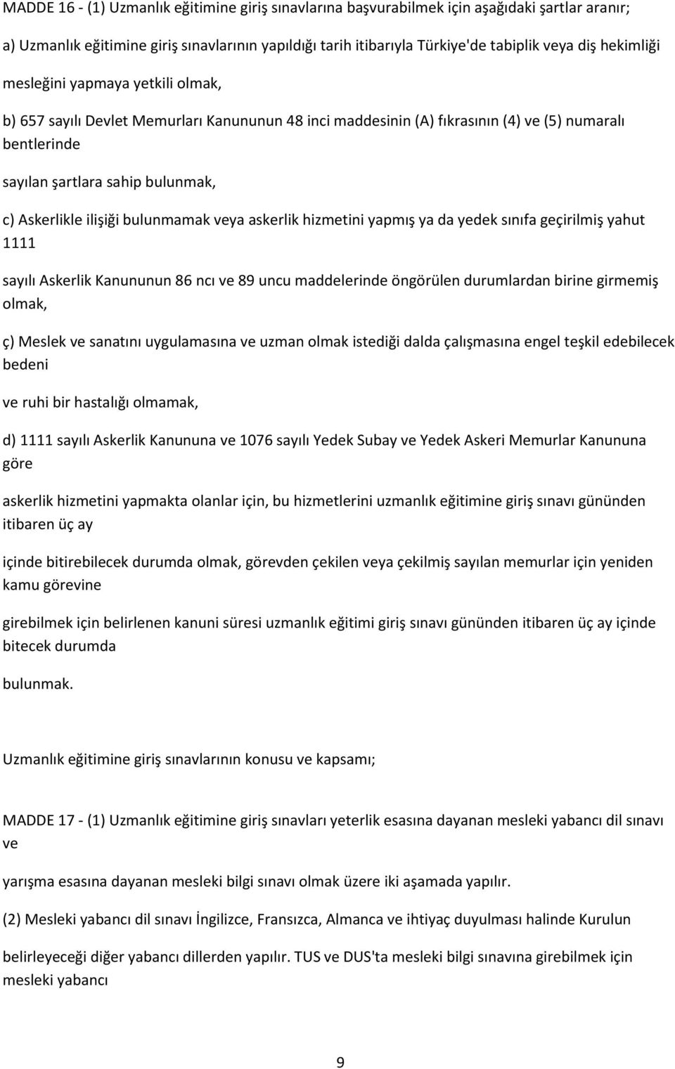 ilişiği bulunmamak veya askerlik hizmetini yapmış ya da yedek sınıfa geçirilmiş yahut 1111 sayılı Askerlik Kanununun 86 ncı ve 89 uncu maddelerinde öngörülen durumlardan birine girmemiş olmak, ç)