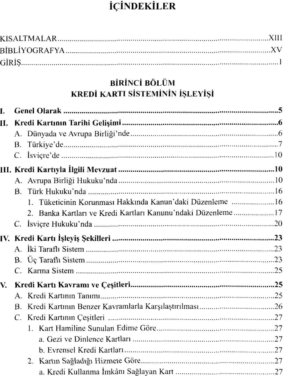 Banka Kartları ve Kredi Kartları Kanunu'ndaki Düzenleme 17 C. İsviçre Hukuku'nda 20 IV. Kredi Kartı İşleyiş Şekilleri 23 A. İki Taraflı Sistem 23 B. Üç Taraflı Sistem 23 C. Karma Sistem 25 V.