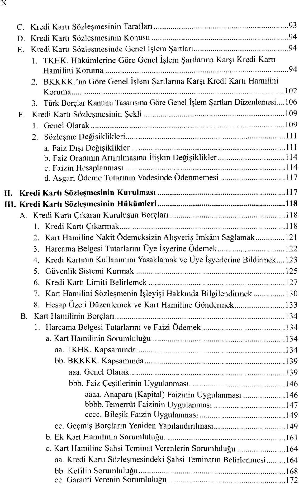 Türk Borçlar Kanunu Tasarısına Göre Genel İşlem Şartlan Düzenlemesi... 106 F. Kredi Kartı Sözleşmesinin Şekli 109 1. Genel Olarak 109 2. Sözleşme Değişiklikleri 111 a. Faiz Dışı Değişiklikler 111 b.