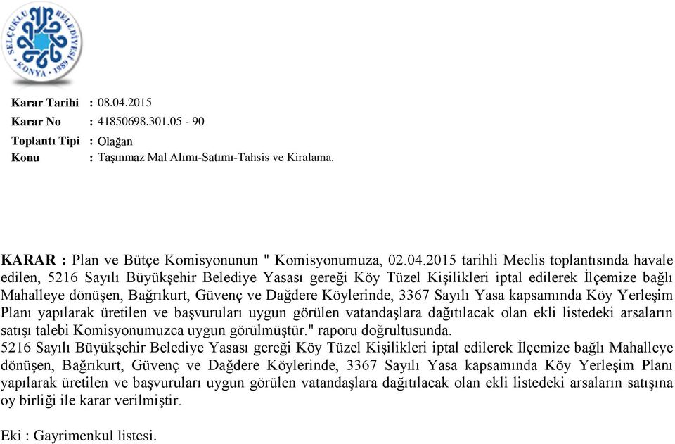 Köylerinde, 3367 Sayılı Yasa kapsamında Köy Yerleşim Planı yapılarak üretilen ve başvuruları uygun görülen vatandaşlara dağıtılacak olan ekli listedeki arsaların satışı talebi Komisyonumuzca uygun