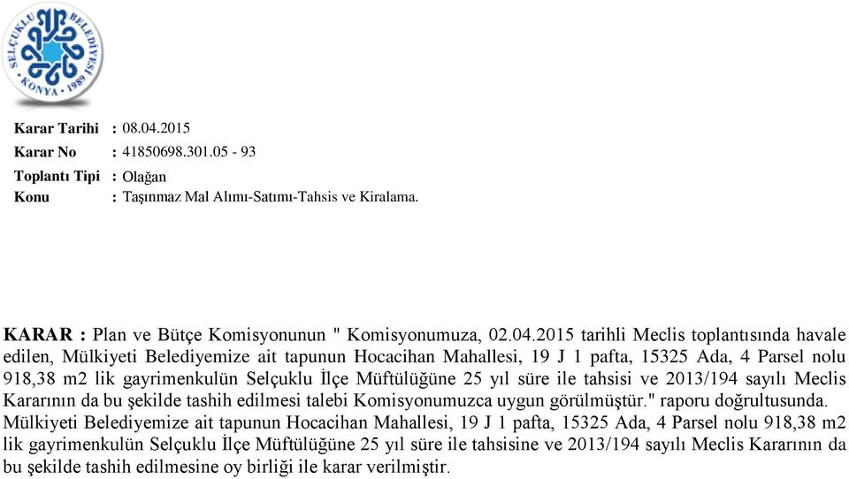 Müftülüğüne 25 yıl süre ile tahsisi ve 2013/194 sayılı Meclis Kararının da bu şekilde tashih edilmesi talebi Komisyonumuzca uygun görülmüştür." raporu doğrultusunda.