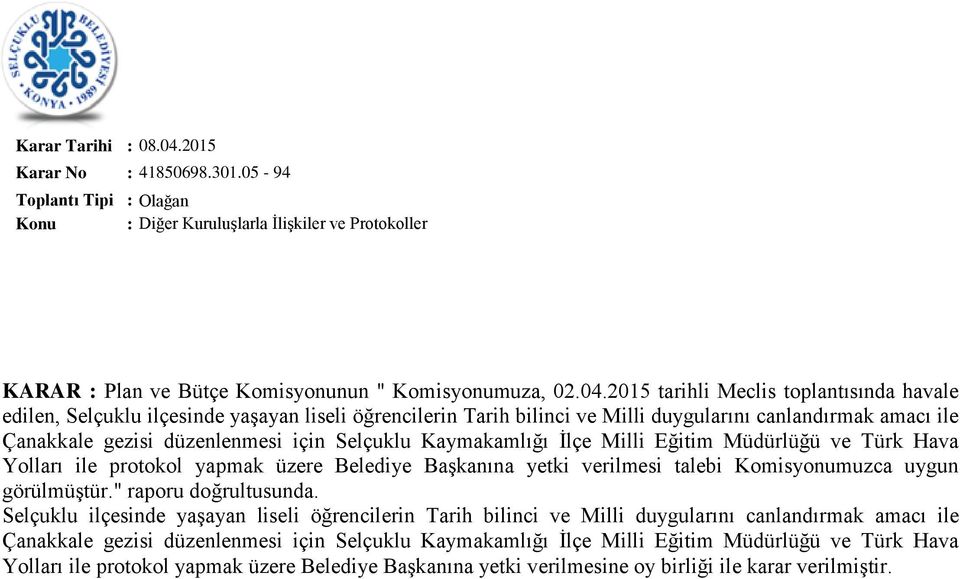 Kaymakamlığı İlçe Milli Eğitim Müdürlüğü ve Türk Hava Yolları ile protokol yapmak üzere Belediye Başkanına yetki verilmesi talebi Komisyonumuzca uygun görülmüştür." raporu doğrultusunda.