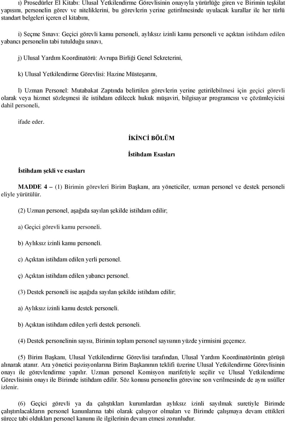 tutulduğu sınavı, j) Ulusal Yardım Koordinatörü: Avrupa Birliği Genel Sekreterini, k) Ulusal Yetkilendirme Görevlisi: Hazine Müsteşarını, l) Uzman Personel: Mutabakat Zaptında belirtilen görevlerin