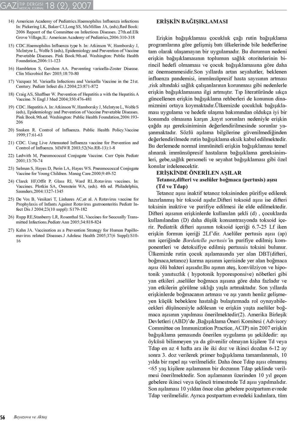 Preventing varicella-zoster Disease. Clin Microbiol Rev 2005;18:70-80 17) Vazquez M. Varicella Infections and Varicella Vaccine in the 21st. Century. Pediatr Infect dis J.