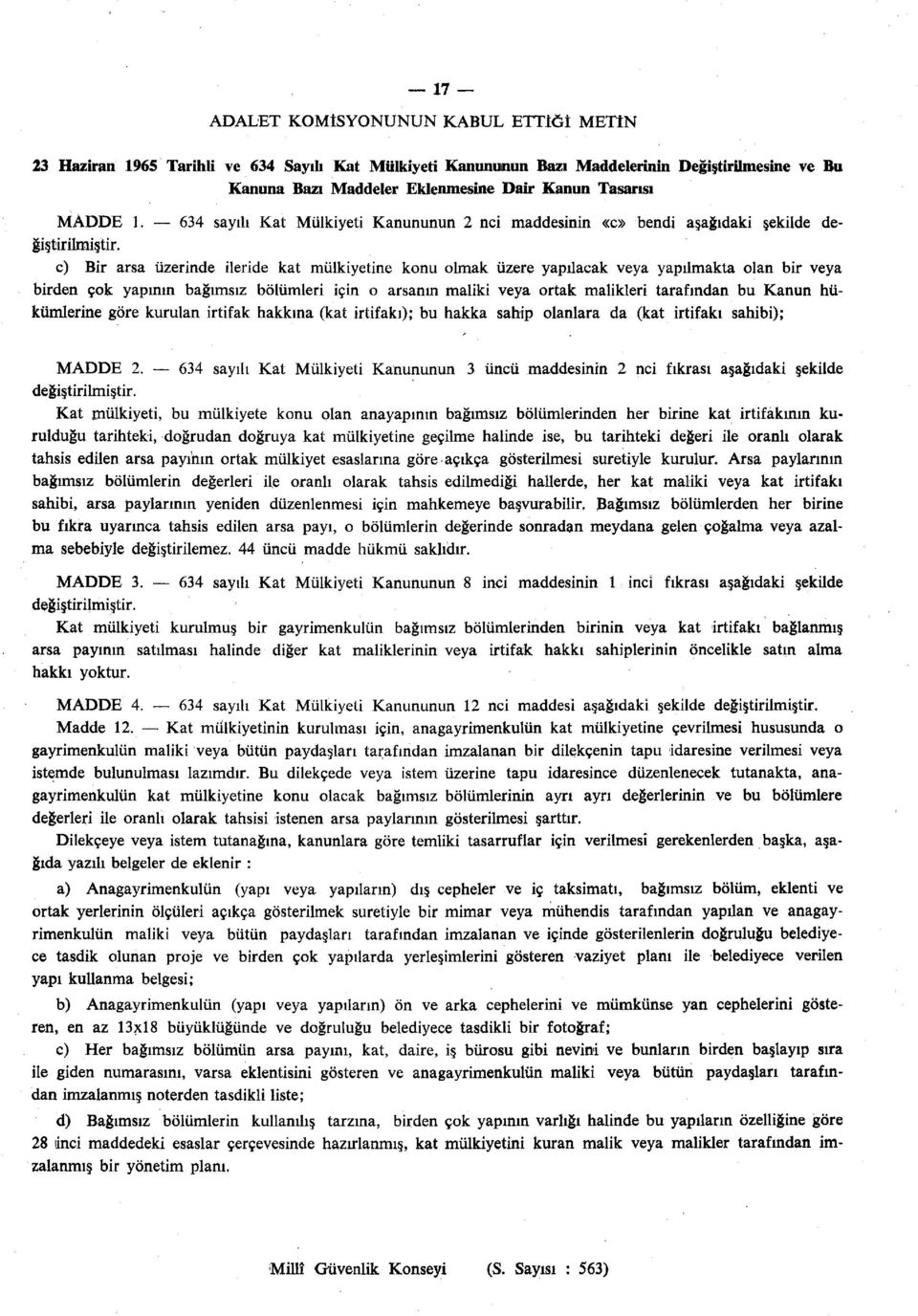 634 sayılı Kat Mülkiyeti Kanununun 2 nci maddesinin «c» bendi aşağıdaki şekilde c) Bir arsa üzerinde ileride kat mülkiyetine konu olmak üzere yapılacak veya yapılmakta olan bir veya birden çok