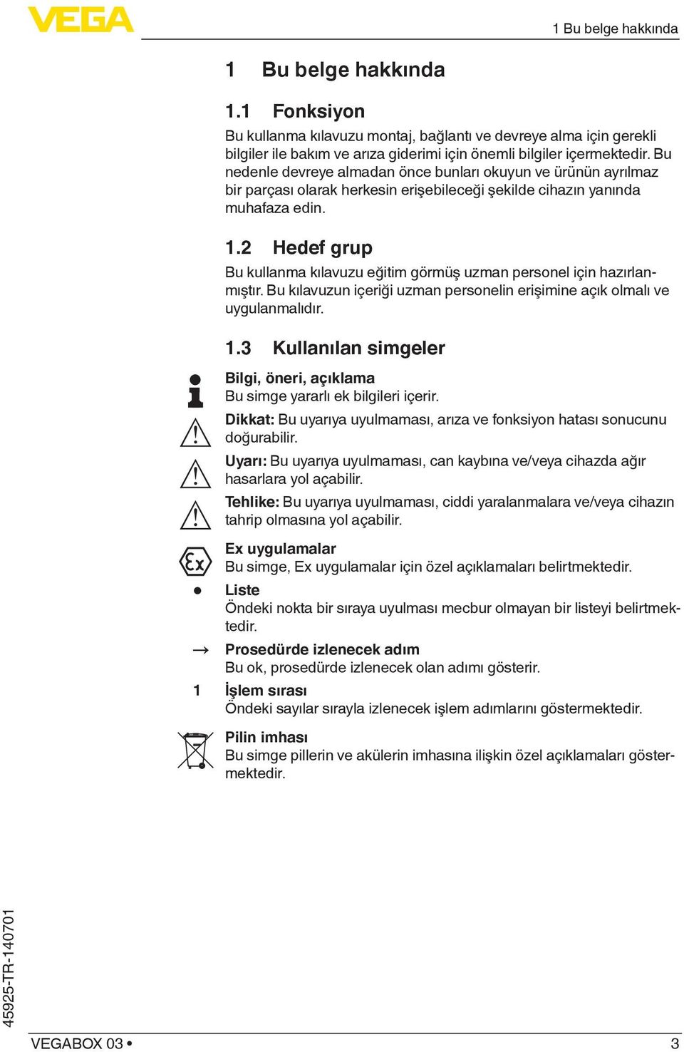 2 Hedef grup Bu kullanma kılavuzu eğitim görmüş uzman personel için hazırlanmıştır. Bu kılavuzun içeriği uzman personelin erişimine açık olmalı ve uygulanmalıdır. 1.