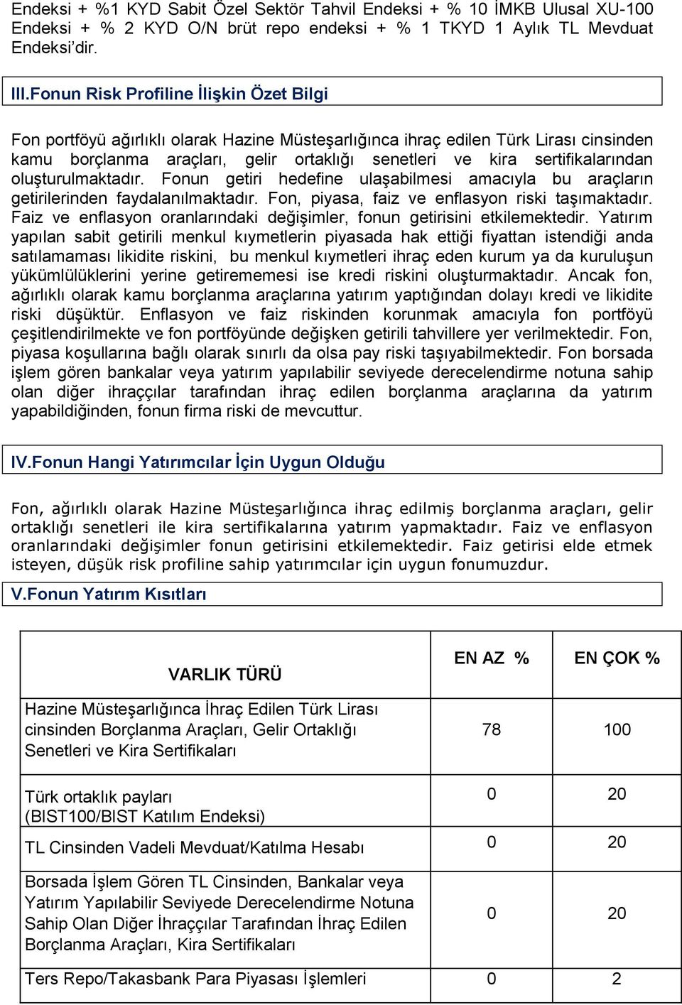 sertifikalarından oluşturulmaktadır. Fonun getiri hedefine ulaşabilmesi amacıyla bu araçların getirilerinden faydalanılmaktadır. Fon, piyasa, faiz ve enflasyon riski taşımaktadır.