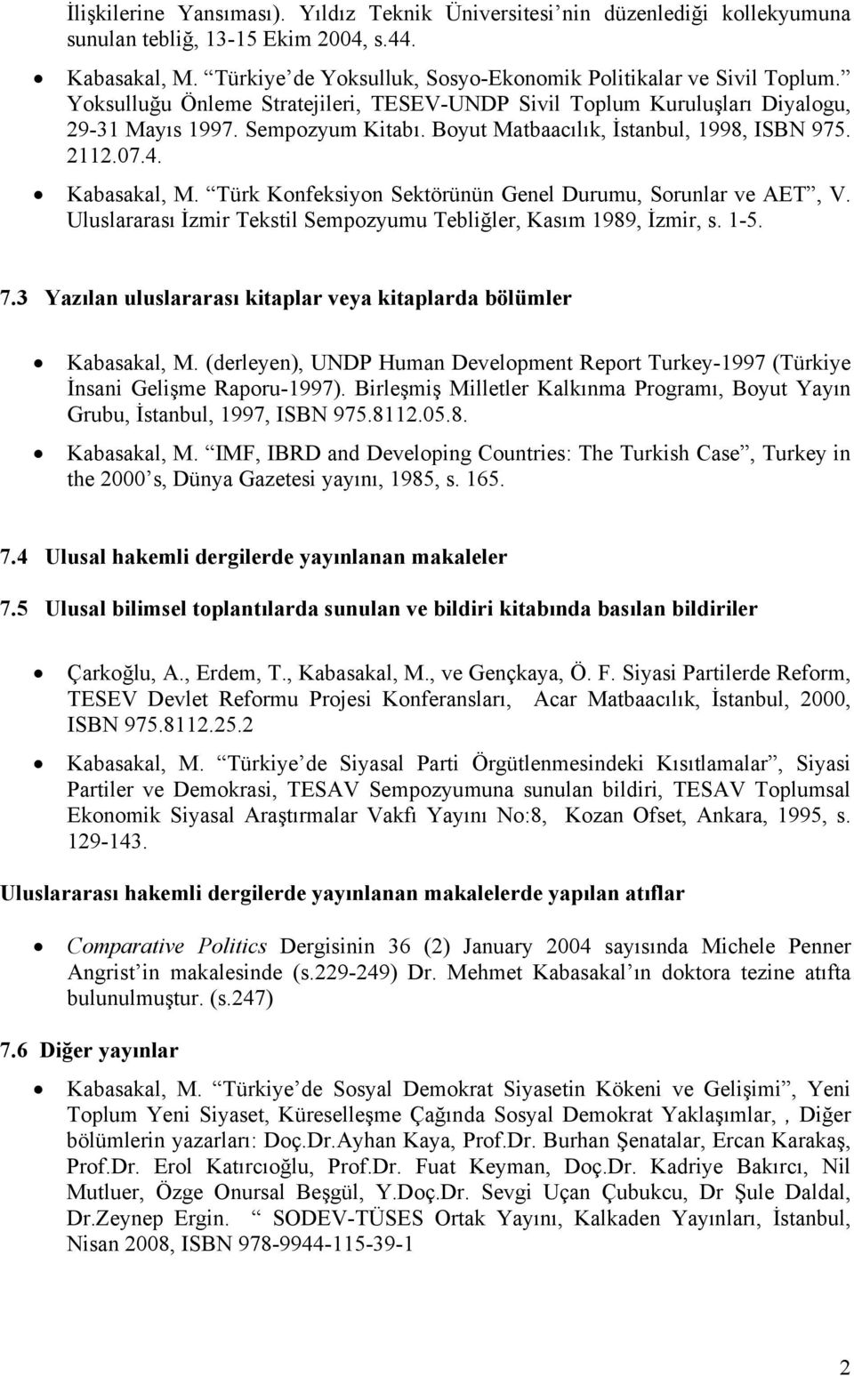 Türk Konfeksiyon Sektörünün Genel Durumu, Sorunlar ve AET, V. Uluslararası İzmir Tekstil Sempozyumu Tebliğler, Kasım 1989, İzmir, s. 1-5. 7.