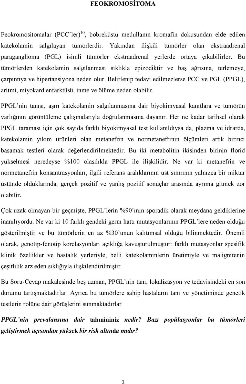 Bu tümörlerden katekolamin salgılanması sıklıkla epizodiktir ve baş ağrısına, terlemeye, çarpıntıya ve hipertansiyona neden olur.