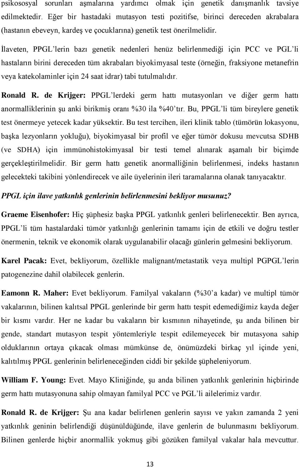 İlaveten, PPGL lerin bazı genetik nedenleri henüz belirlenmediği için PCC ve PGL li hastaların birini dereceden tüm akrabaları biyokimyasal teste (örneğin, fraksiyone metanefrin veya katekolaminler