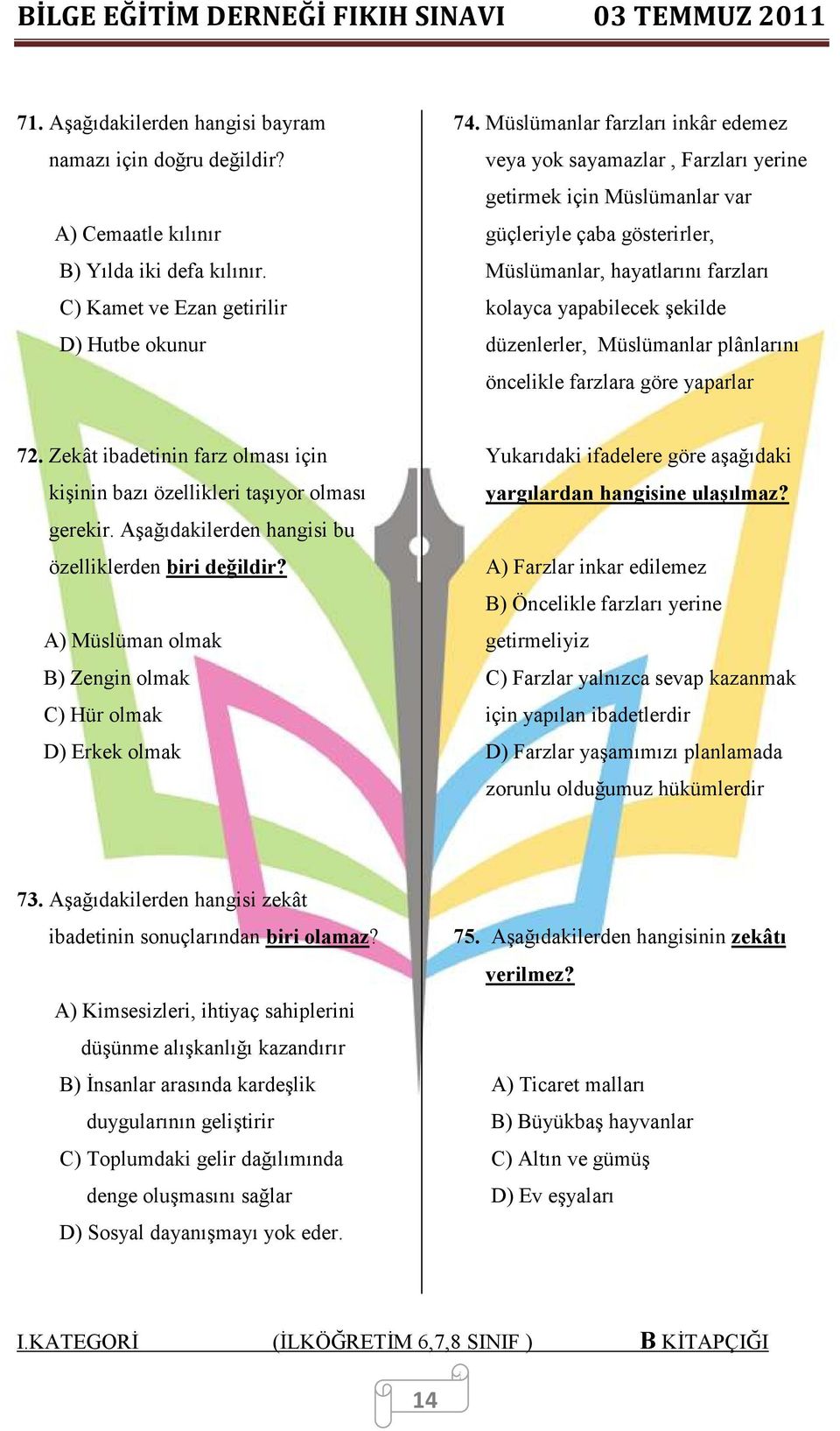 düzenlerler, Müslümanlar plânlarını öncelikle farzlara göre yaparlar 72. Zekât ibadetinin farz olması için kişinin bazı özellikleri taşıyor olması gerekir.