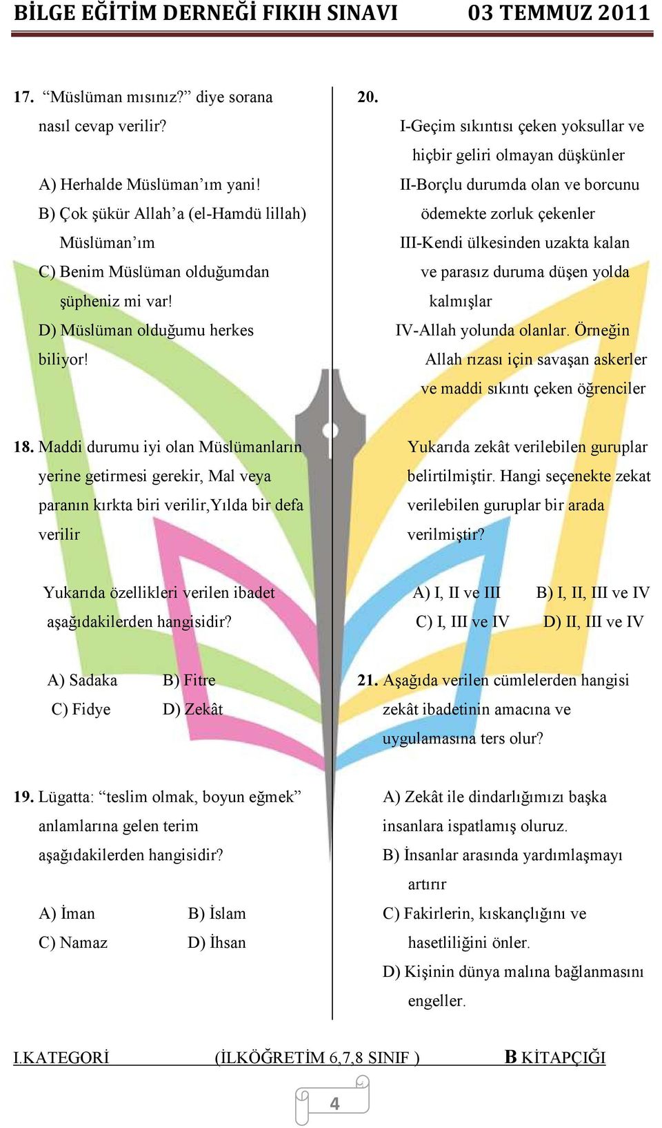 I-Geçim sıkıntısı çeken yoksullar ve hiçbir geliri olmayan düşkünler II-Borçlu durumda olan ve borcunu ödemekte zorluk çekenler III-Kendi ülkesinden uzakta kalan ve parasız duruma düşen yolda