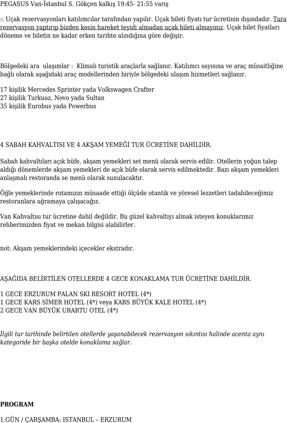 Bölgedeki ara ulaşımlar : Klimalı turistik araçlarla sağlanır. Katılımcı sayısına ve araç müsaitliğine bağlı olarak aşağıdaki araç modellerinden biriyle bölgedeki ulaşım hizmetleri sağlanır.